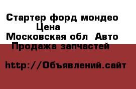 Стартер форд мондео › Цена ­ 3 000 - Московская обл. Авто » Продажа запчастей   